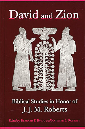 Cover image for David and Zion: Biblical Studies in Honor of J. J. M. Roberts Edited by Bernard F. Batto and Kathryn L. Roberts