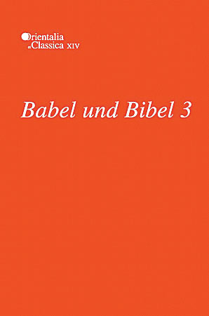 Cover image for Babel und Bibel 3: Annual of Ancient Near Eastern, Old Testament and Semitic Studies Edited by Leonid E. Kogan, Natalia Koslova, Sergey Loesov, and Serguei Tishchenko