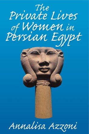 Cover image for The Private Lives of Women in Persian Egypt By Annalisa Azzoni