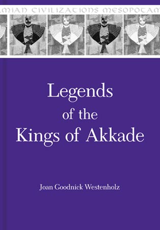 Cover image for Legends of the Kings of Akkade: The Texts By Joan Goodnick Westenholz