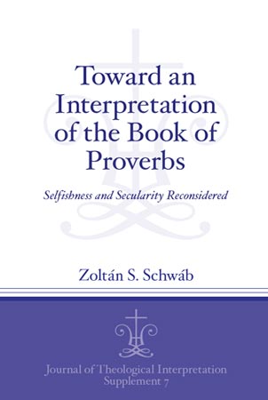 Cover image for Toward an Interpretation of the Book of Proverbs: Selfishness and Secularity Reconsidered By Zoltán S. Schwáb