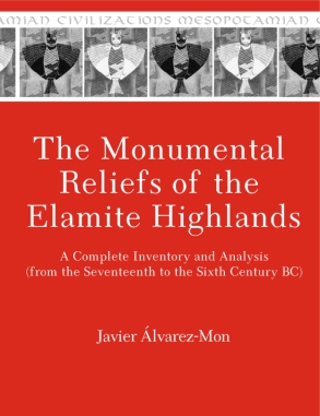 Cover image for The Monumental Reliefs of the Elamite Highlands: A Complete Inventory and Analysis (from the Seventeenth to the Sixth Century BC) By Javier Álvarez-Mon