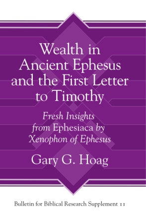 Cover image for Wealth in Ancient Ephesus and the First Letter to Timothy: Fresh Insights from Ephesiaca by Xenophon of Ephesus By Gary G. Hoag