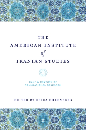 Cover image for The American Institute of Iranian Studies: Half a Century of Foundational Research Edited by Erica Ehrenberg