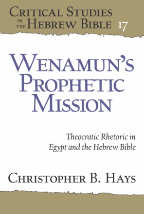 Cover image for Wenamun’s Prophetic Mission: Theocratic Rhetoric in Egypt and the Hebrew Bible By Christopher B. Hays