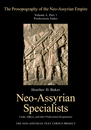 Cover image for The Prosopography of the Neo-Assyrian Empire, Volume 4, Part I: Neo-Assyrian Specialists: Crafts, Offices, and Other Professional Designations By Heather Baker