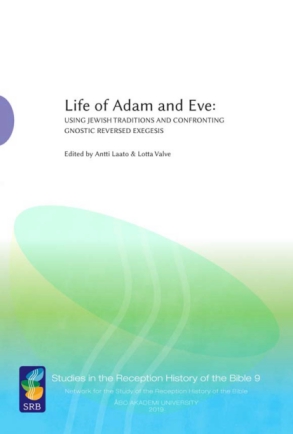 Cover image for Life of Adam and Eve: Using Jewish Traditions and Confronting Gnostic Reversed Exegesis Edited by Antti Laato and Lotta Valve