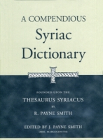 Cover image for A Compendious Syriac Dictionary: Founded upon the Thesaurus Syriacus of R. Payne Smith By Robert Smith and Edited by J. Payne Smith