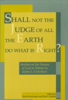 Cover image for Shall Not the Judge of All the Earth Do What is Right?: Studies on the Nature of God in Tribute to James L. Crenshaw Edited by David Penchansky and Paul L. Redditt