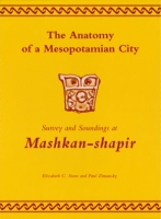 Cover image for The Anatomy of a Mesopotamian City: Survey and Soundings at Mashkan-shapir By Elizabeth C. Stone and Paul Zimansky