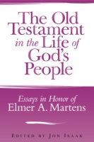 Cover image for The Old Testament in the Life of God's People: Essays in Honor of Elmer A. Martens Edited by Jon Isaak