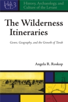 Cover image for The Wilderness Itineraries: Genre, Geography, and the Growth of Torah By Angela Roskop