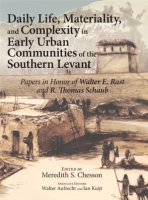 Cover image for Daily Life, Materiality, and Complexity in Early Urban Communities of the Southern Levant: Papers in Honor of Walter E. Rast and R. Thomas Schaub Edited by Meredith S. Chesson