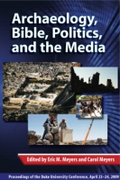 Cover image for Archaeology, Bible, Politics, and the Media: Proceedings of the Duke University Conference, April 23–24, 2009 Edited by Eric M. Meyers and Carol L. Meyers