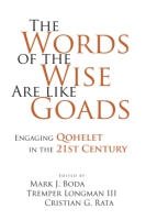 Cover image for The Words of the Wise Are like Goads: Engaging Qohelet in the 21st Century Edited by Mark J. Boda, Tremper Longman III, and Cristian Rata