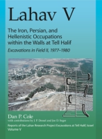 Cover image for Lahav V: The Iron, Persian, and Hellenistic Occupations within the Walls at Tell Halif: Excavations in Field II: 1977-1980 By Dan P. Cole, with contributions by J. P. Dessel, and Joe D. Seger