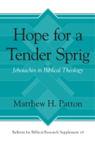 Cover image for Hope for a Tender Sprig: Jehoiachin in Biblical Theology By Matthew H. Patton