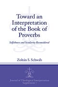 Cover image for Toward an Interpretation of the Book of Proverbs: Selfishness and Secularity Reconsidered By Zoltán S. Schwáb