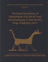 Cover image for The Royal Inscriptions of Nabopolassar (625-605 BC) and Nebuchadnezzar II (604-562 BC), Kings of Babylon, Part 1 By Jamie Novotny and Frauke Weiershäuser